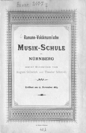 Ramann-Volckmann'sche Musik-Schule zu Nürnberg unter Direktion von August Göllerich und Theodor Schmidt : eröffnet am 17. November 1865.