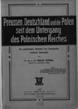 Preußen, Deutschland u. die Polen seit dem Untergang des polnischen Reiches : ein geschichtlicher Rückblick vom Standpunkte moderner Staatsethik
