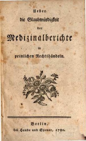 Über die Glaubwürdigkeit der Medizinalberichte in peinlichen Rechtshändeln