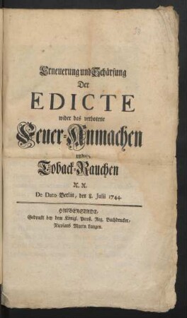 Erneuerung und Schärfung Der Edicte wider das verbotene Feuer-Anmachen und Toback-Rauchen [et]c. [et]c. : De Dato Berlin, den 8. Julii 1744