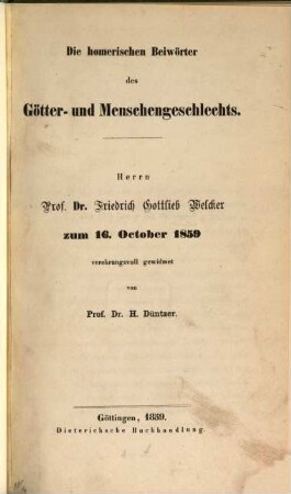 Die homerischen Beiwörter des Götten- und Menschengeschlechts : Herrn Prof. Dr. Friedrich Gottlieb Welcker zum 16. October 1859 verehrungsvoll gewidmet gewidmet von Prof. Dr. H. Düntzer