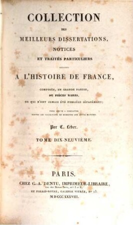 Collection des meilleurs dissertations, notices et traités particuliers relatifs a l'histoire de France : composée, en grande partie, de pièces rares, ou qui n'ont jamais été publiées séparément. 19