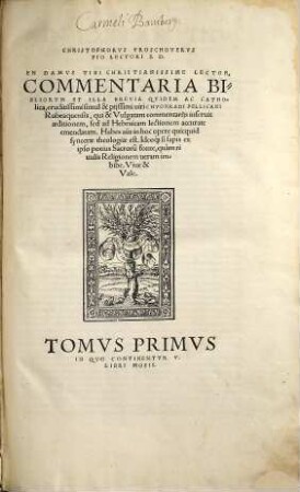 Christophorvs Froschovervs Pio Lectori S.D. En Damus Tibi Christianissime Lector, Commentaria Bibliorvm Et Illa Brevia Qvidem Ac Catholica, eruditissimi simul & pijssimi uiri Chvonradi Pellicani Rubeaquensis, qui & Vulgatam commentarijs inseruit aeditionem, sed ad Hebraicam lectionem accurate emendatam : Habes aut[em] in hoc opere quicquid syncerae theologiae est. ..., 1. In Quo Continentur V. Libri Mosis