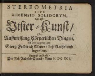 Stereometria sive dimensio solidorum : das ist: Visier-Kunst, oder Außmessung Cörperlichen Dingen