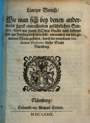 Kurtzer Bericht, wie man sich bey denen anderwerts starck einreissenden gefährlichen Seuchen, deren wir durch Gottes Gnade noch befreyet sind, zur Vorsorg verhalten solle