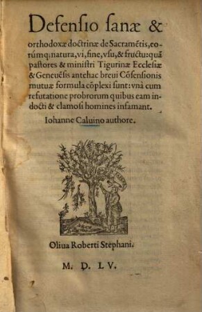 Defensio sanae & orthodoxae doctrinae de Sacrame[n]tis, eorumq[ue] natura, vi fine, vsu, & fructu : qua[m] pastores & ministri Tigurinae Ecclesiae & Geneue[n]sis anthac breui Co[n]lusionis mutuae formula co[m]plexi sunt ; vnà cum refutatione proborum quibus eam indocti & clamosi homines infamant