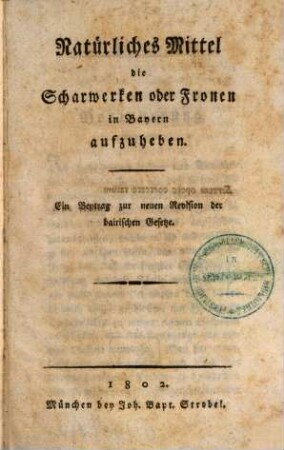 Natürliches Mittel, die Scharwerken oder Fronen in Bayern aufzuheben : ein Beytrag zur neuen Revision der bairischen Gesetze