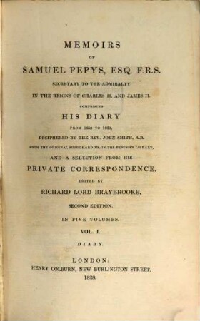 Memoirs of Samuel Pepys, Esq. F.R.S. Secretary to the Admiralty in the Reigns of Charles II and James II : comprising his diary from 1659 to 1669 and a selection from his private correspondence. 1