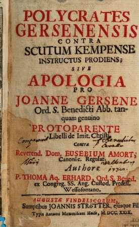 Polycrates Gersenensis contra Scutum Kempense instructus prodiens; sive apologia pro Joanne Gersene Ord. S. Benedicti ... contra Reverend. Dom. Eusebium Amort