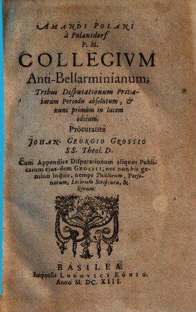 Amandi Polani à Polansdorf P.M. Collegium Anti-Bellarminianum : Tribus Disputationum Privatarum Periodis absolutum