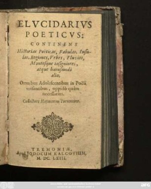 Elucidarius Poeticus : Continens Historias Poeticas, Fabulas, Insulas, Regiones, Urbes, Fluvios, Montesque insigniores, atque huiusmodi alia ...