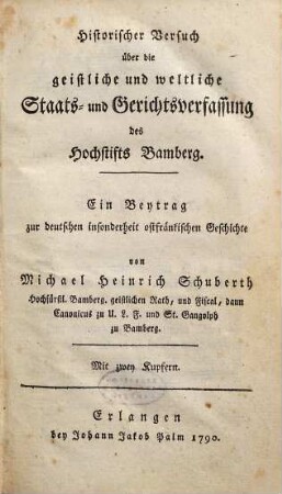Historischer Versuch über die geistliche und weltliche Staats- und Gerichtsverfassung des Hochstifts Bamberg : Ein Beytrag zur deutschen insonderheit ostfränkischen Geschichte