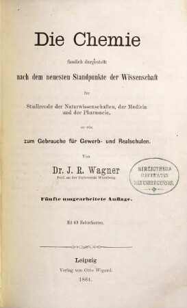 Die Chemie : fasslich dargestellt nach dem neuesten Standpunkte der Wissenschaft für Studirende der Naturwissenschaften, der Medicin und der Pharmacie, so wie zum Gebrauche für Gewerb- und Realschulen