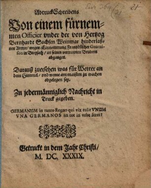 AbtruckSchreibens Von einem fürnemmen Officier under der von Hertzog Bernhardt Sachsen Weinmar hinderlaßnen Armee, wegen Einnemmung Frantzösischer Guarnison in Breysach, an seinen vertrawten Brudern abgangen : Darauß zuersehen war für Wetter an dem Himmel, und weme am maisten zu wachen obgelegen sey