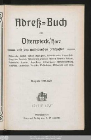 1905/1906: Adreßbuch von Osterwieck, Harz und den umliegenden Ortschaften: Abbenrode, Berßel, Bühne, Deersheim, Göddeckenrode, Hoppenstedt, Isingerode, Lochtum, Lüttgenrode, Osterode, Rhoden, Rimbeck, Rohrsheim, Roklum, Schauen, Stapelburg, Stötterlingen, Stötterlingenburg, Suderode, Veckenstedt, Veltheim, Wasserleben, Wülperode, Zilly