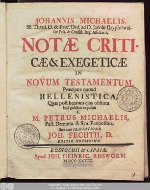 Johannis Michaelis, SS. Theol. D. & Prof. Ord. ad D. Jacobi Gryphiswaldiæ Past. & Consist. Reg. Assessoris, Notæ Criticæ & Exegeticæ In Novum Testamentum