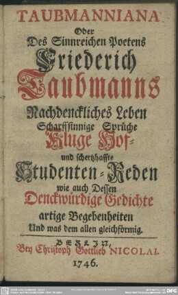Taubmanniana Oder Des Sinnreichen Poetens Friederich Taubmanns Nachdenckliches Leben Scharfsinnige Sprüche Kluge Kluge Hof- und schertzhaffte Studenten-Reden wie auch Dessen Denckwürdige Gedichte artige Begebenheiten Und was dem allen gleichförmig