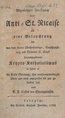 Abgenöthigte Fortsetzung des Anti-St.-Nicaise : als eine Beleuchtung des von dem Herrn Oberhofprediger, Consistorialrath und Definitor D. Stark herausgegebenen Krypto-Katholicismus in sofern er die strikte Observanz, ihre verehrungswürdigste Obere und mich anzugreifen für gut gefunden hat