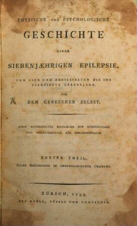 Physische Und Psychologische Geschichte Einer Siebenjæhrigen Epilepsie : Vom Vier Und Dreissigsten Bis Ins Vierzigste Lebensjahr, Von dem Genesenen selbst. Nebst Angehaengten Beitraegen Zur Körperlichen Und Seelendiaetetik Für Nervenschwache, 1. Reine Geschichte In Chronologischer Ordnung