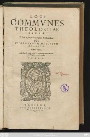 LOCI || COMMVNES || THEOLOGIAE || SACRAE,|| Vt sunt postremò recogniti & emendati:|| PER || VVOLFGANGVM MVSCVLVM || DVSANVM.|| Editio vltima.|| Adiectus est ... || INDEX.||
