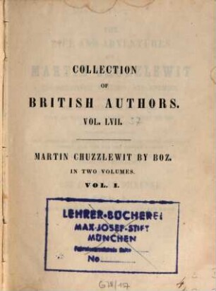 The life and adventures of Martin Chuzzlewit, his relatives, friends, and enemies : comprising all his wills and his ways ; with an historical record of what he did, and what he didn't ... ; in two volumes, 1