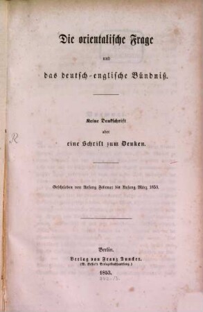 Die orientalische Frage und das deutsch-englische Bündniß : keine Denkschrift aber eine Schrift zum Denken ; geschrieben von Anfang Februar bis Anfang März 1853