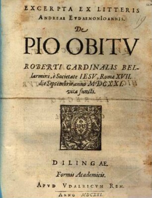 Excerpta Ex Litteris Andreae Evdaemon Ioannis, De Pio Obitv Roberti Cardinalis Bellarmini, è Societate Iesv, Romae XVII. die Septembris anno MDCXXI. vita functi