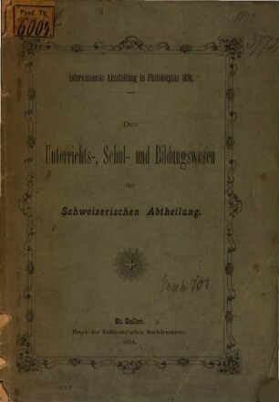 Das Unterrichts-Schul- und Bildungswesen der Schweizerischen Abtheilung : Internationale Ausstellung in Philadelphia 1876