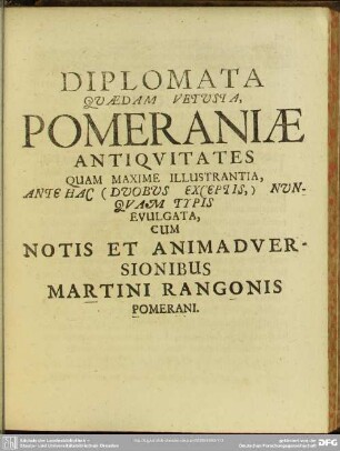 Diplomata Quaedam Vetusta, Pomeraniae Antiquitates Quam Maxime Illustrantia, Ante Hac (Duobus Exceptis,) Nunquam Typis Evulgata, Cum Notis Et Animadversionibus Martini Rangonis Pomerani