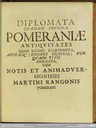 Diplomata Quaedam Vetusta, Pomeraniae Antiquitates Quam Maxime Illustrantia, Ante Hac (Duobus Exceptis,) Nunquam Typis Evulgata, Cum Notis Et Animadversionibus Martini Rangonis Pomerani