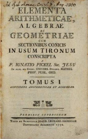 Elementa Arithmeticae, Algebrae Ac Geometriae : Cum Sectionibus Conicis In Usum Tironum Conscripta, 1. Continens Arithmeticam Et Algebram