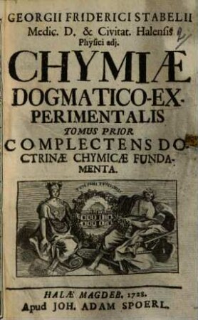 Georgii Friderici Stabelii ... Chymiae dogmatico-experimentalis tomus ..., 1. Doctrinae chymicae fundamenta