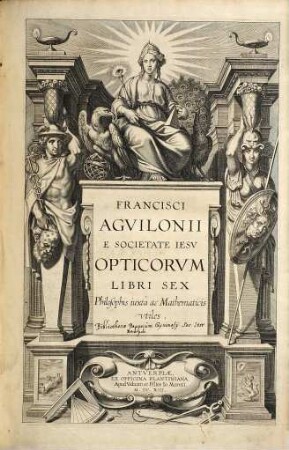 Francisci Agvilonii E Societate Iesv Opticorvm Libri Sex Philosophis iuxtà ac Mathematicis vtiles