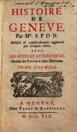 Histoire de Genève : Avec Les Actes Et Autres Pieches Servant de Preuves à cette Historie, T. 1