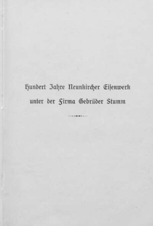 Hundert Jahre Neunkircher Eisenwerk unter der Firma Gebrüder Stumm