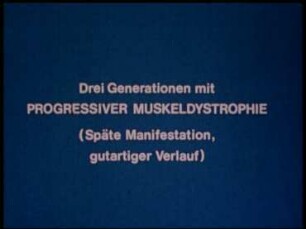 Drei Generationen mit progressiver Muskeldystrophie (späte Manifestation, gutartiger Verlauf)