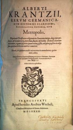Alberti Krantzii rerum Germanicarum historici clarissimi, Ecclesiastica historia, sive metropolis : de primis Christianae religionis in Saxonia initiis, deque eius episcopis et horum vita, moribus, studiis et factis ...