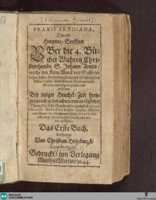 1: [Wahres Christentum] : praxis Arndiana, Das ist Hertzens-Seufftzer über die 4. Bücher Wahren Christenthumbs...