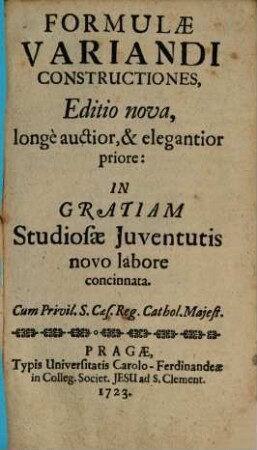 Formulae Variandi Constructiones, Editio Nova longe auctior, & elegantior priore: In Gratiam Studiose Juventutis novo labore concinnata