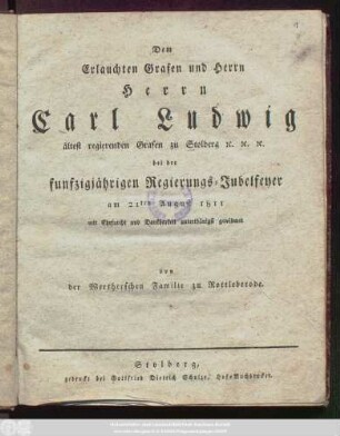 Dem Erlauchten Grafen und Herrn Herrn Carl Ludwig, ältest regierenden Grafen zu Stolberg [et]c. [et]c. [et]c. bei der funfzigjährigen Regierungs-Jubelfeyer am 21ten August 1811 mit Ehrfurcht und Dankbarkeit unterthänigst gewidmet