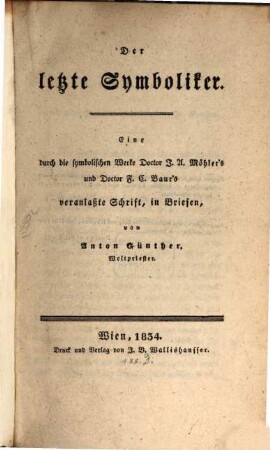 Der letzte Symboliker : eine durch die symbolischen Werke J.A. Möhler's und Doctor F.C. Baur's veranlaßte Schrift, in Briefen