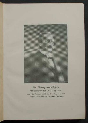 Dr. Georg von Schuh, Oberbürgermeister, Kgl. Geh. Rat, vom 18. Februar 1892 bis 31. Dezember 1913 1. rechtsf. Bürgermeister der Stadt Nürnberg. [Porträt]