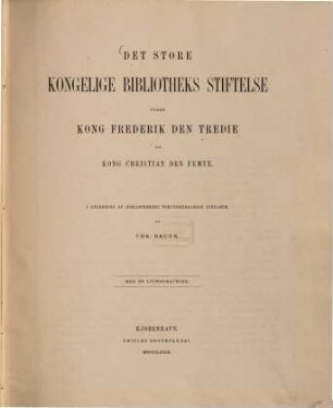 Det store Kongelige Bibliotheks Stiftelse under Kong Frederik den Tredie og Kong Christian den Femte : I Anledning af Bibliothekets tohundredaarige Inbilaeum. Af Chr. Bruun. Med to Lithographier