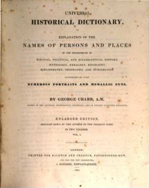 Universal historical dictionary : or explanation of the names of persons and places in the departments of biblical, political and ecclesiastical history, mythology, heraldry, biography, bibliography, geography, and numismatics ; illustrated by very numerous portraits and medallic cuts ; in two volumes. 1