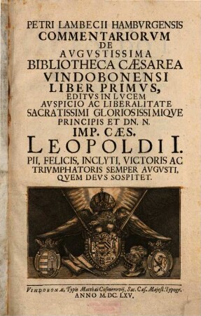 Petri Lambecii Hambvrgensis Commentariorvm De Avgvstissima Bibliotheca Caesarea Vindobonensi Liber ... : Editvs In Lvcem ... Imp. Caes. Leopoldi I. ..., 1. (1665). - 191, ca. 50 S. : Ill.
