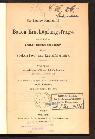 Der heutige Standpunkt der Boden-Erschöpfungsfrage und die Mittel für Erzielung quantitativ und qualitativ höchster Zuckerrüben- und Kartoffelerträge : Vortrag im landwirthschaftlichen Club für Böhmen, gehalten am 13. Februar 1868 ... und Discussion darüber
