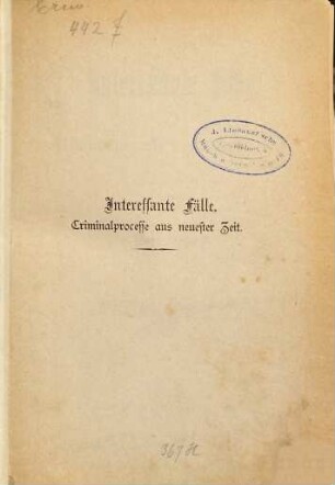 Interessante Fälle : Criminalprocesse aus neuester Zeit
