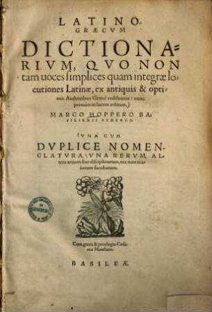 Latino-Graecum dictionarium : quo non tam voces simplices quam integrae locutiones latinae, ex antiquis & optimis authoribus graece redduntur ; Una cum duplice nomenclatura, una rerum, altera artium sive disciplinarum, ...