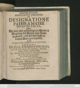 Disputatio Iuridica De Designatione Patris A Matre Infantis Facta, Oder: Wie weit einer geschwängerten Person in Angebung des Vaters zum Kinde zu glauben/ und wie weit solche gedachten Vater graviren kön[n]e