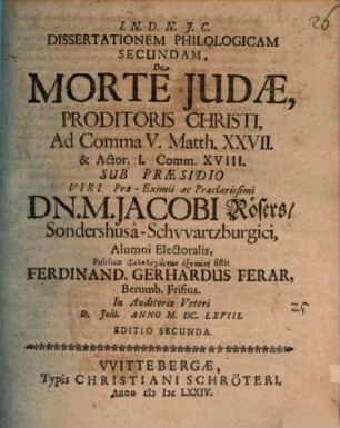 Dissertationem philologicam secundam de morte Judae, proditoris Christi, ad Comma V. Matth. XXVII. & Actor. I. Comm. XVIII.